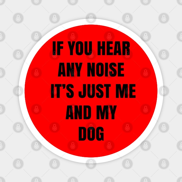 If you hear any noise it's just me and my dog - Funny Magnet by 1Y_Design